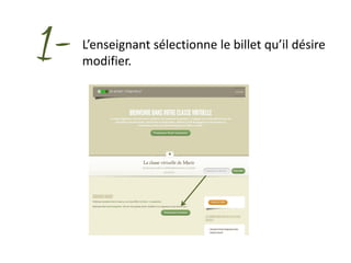 1-   L’enseignant sélectionne le billet qu’il désire
     modifier.
 