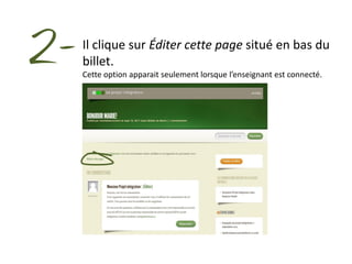 2-   Il clique sur Éditer cette page situé en bas du
     billet.
     Cette option apparait seulement lorsque l’enseignant est connecté.
 