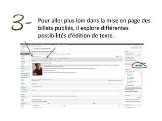 3-   Pour aller plus loin dans la mise en page des
     billets publiés, il peut explorer différentes
     possibilités d’édition de texte.
 