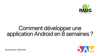 Nicolas HAAN - 24/01/2023
Comment développer une
application Android en 8 semaines ?
 