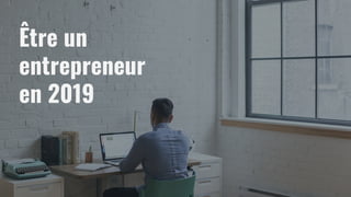 Être un
entrepreneur
en 2019
 