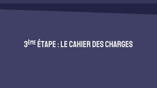 3ème étape:Lecahierdescharges
 