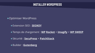 Optimiser WordPress
Extension SEO : SEOKEY
Temps de chargement : WP Rocket + Imagify + WP SWEEP
Sécurité : SecuPress + PatchStack
Builder : Gutenberg
InstallerWordPress
 