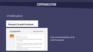 Fidélisation
Communication
Les commentaires et la
communauté
 