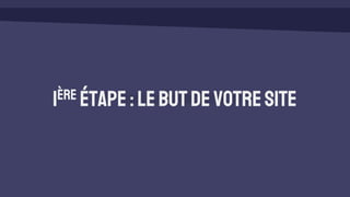 1ère étape:lebutde votresite
 