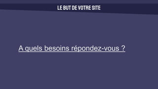 Lebutdevotresite
A quels besoins répondez-vous ?
 