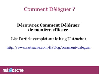 Comment Déléguer ?
Découvrez Comment Déléguer
de manière efficace
Lire l'article complet sur le blog Nutcache :
http://www.nutcache.com/fr/blog/comment-deleguer
 