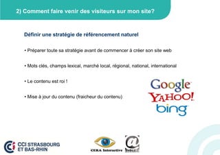 2) Comment faire venir des visiteurs sur mon site?



  Définir une stratégie de référencement naturel

   • Préparer toute sa stratégie avant de commencer à créer son site web


   • Mots clés, champs lexical, marché local, régional, national, international


   • Le contenu est roi !


   • Mise à jour du contenu (fraicheur du contenu)
 