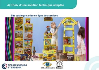 4) Choix d’une solution technique adaptée


  Site catalogue: mise en ligne des services
 