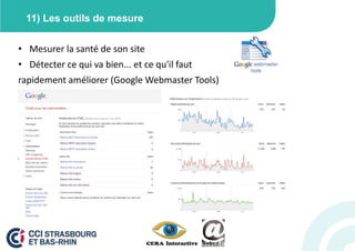 11) Les outils de mesure


• Mesurer la santé de son site
• Détecter ce qui va bien... et ce qu'il faut
rapidement améliorer (Google Webmaster Tools)
 