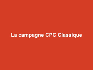 La campagne CPC Classique
 