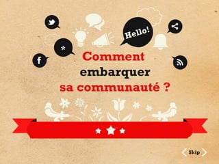 Comment
embarquer
sa communauté ?
Hello!
Skip
*
 