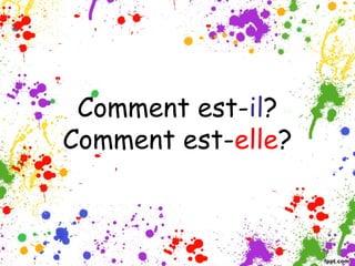 Comment est-il?
Comment est-elle?

 