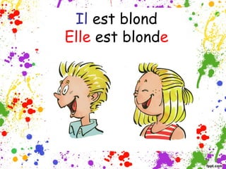 Il est blond
Elle est blonde

 