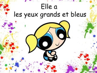 Elle a
les yeux grands et bleus