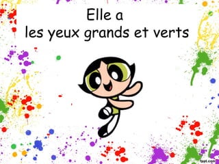 Elle a
les yeux grands et verts