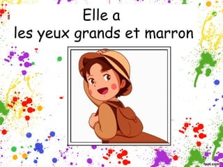 Elle a
les yeux grands et marron