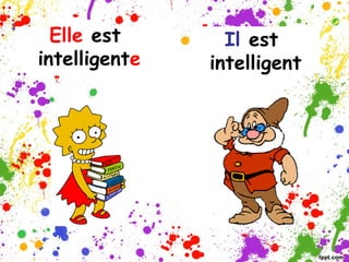 Elle est
intelligente
Il est
intelligent