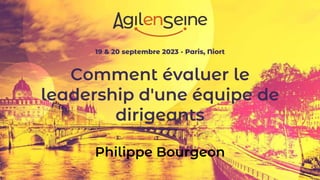 19 & 20 septembre 2023 - Paris, Niort
Comment évaluer le
leadership d'une équipe de
dirigeants
Philippe Bourgeon
 