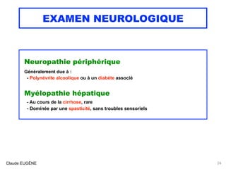 EXAMEN NEUROLOGIQUE
Neuropathie périphérique 
Généralement due à :
- Polynévrite alcoolique ou à un diabète associé
Myélop...