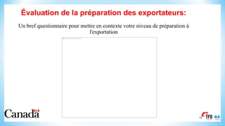 This image cannot currently be displayed.
Évaluation de la préparation des exportateurs:
Un bref questionnaire pour mettre en contexte votre niveau de préparation à
l'exportation
16
 