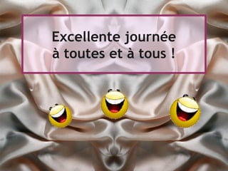 Excellente journée
à toutes et à tous !
 