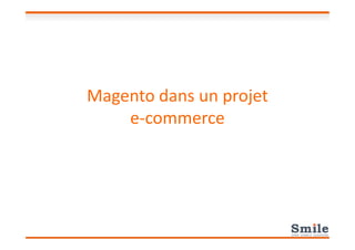 Magento dans un projet
e-commercee-commerce
 