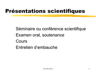Présentations scientifiques
Séminaire ou conférence scientifique
Examen oral, soutenance
Cours
Entretien d’embauche

Introduction

3

 