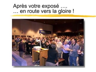 Après votre exposé ….
… en route vers la gloire !

 