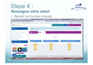Etape 4 :
Renseigner votre statut
— Remplir les champs indiqués
26/09/2016MaTransitionProfessionnelle.fr ©
 