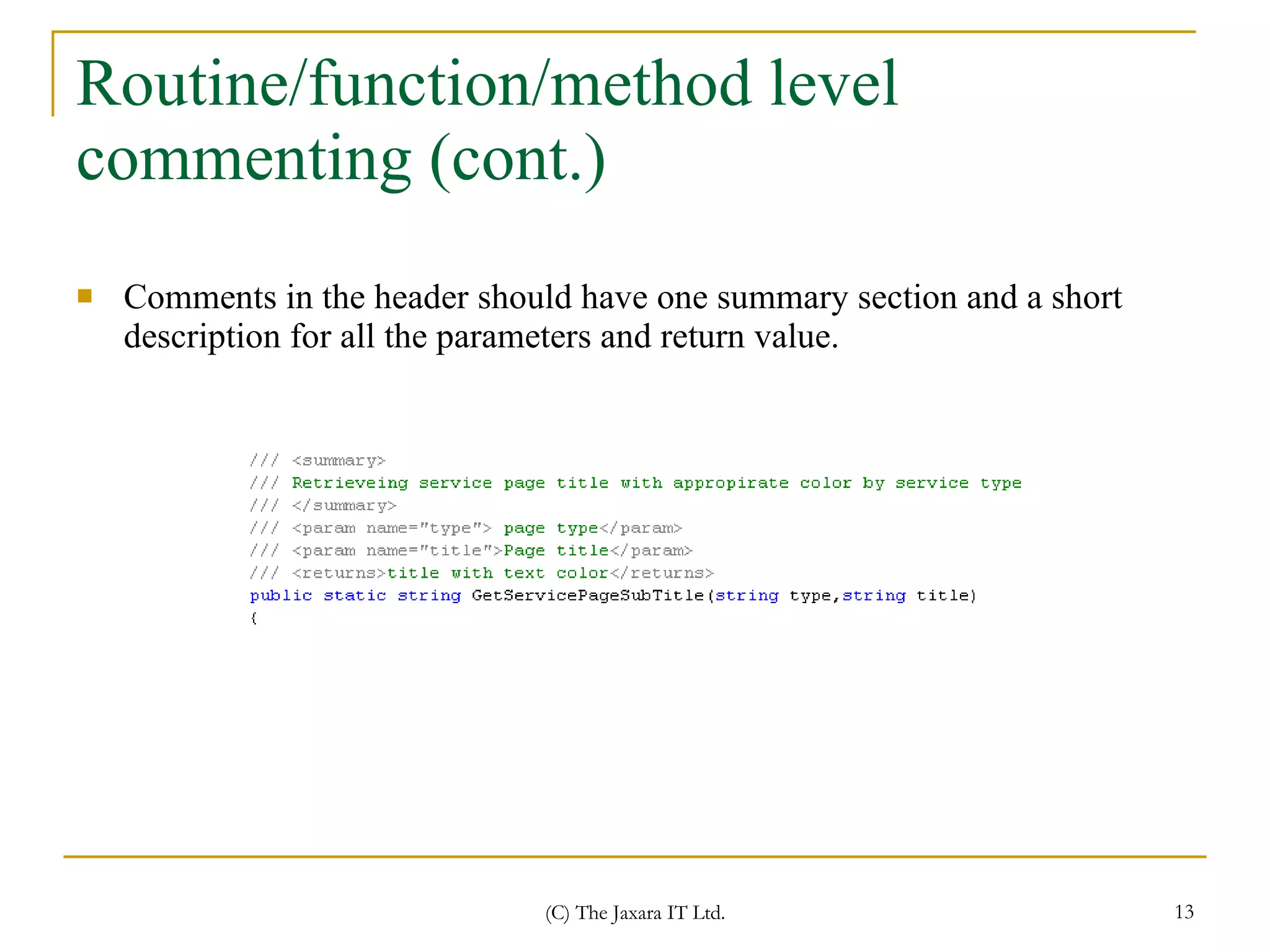 Routine/function/method level commenting (cont.) Comments in the header should have one summary section and a short description for all the parameters and return value. 
