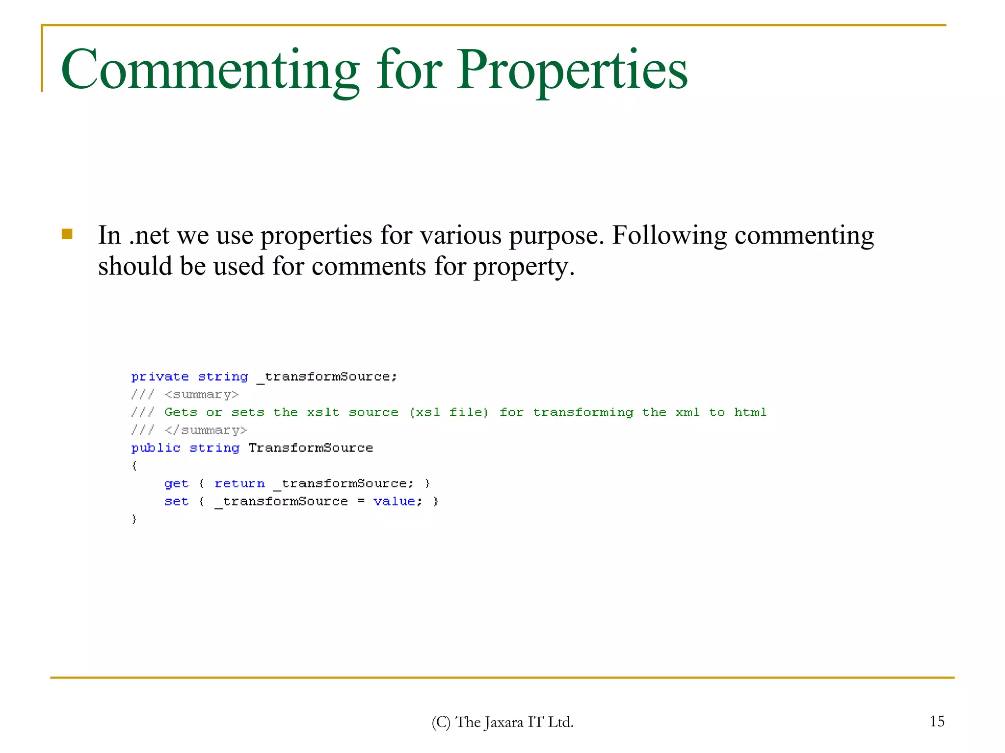 Commenting for Properties In .net we use properties for various purpose. Following commenting should be used for comments for property. 