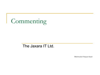 Commenting The Jaxara IT Ltd. Mahmudul Haque Azad 