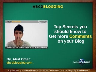 ABCDBLOGGING

Top Secrets you
should know to
Get more Comments
on your Blog

By, Abid Omar

abcdblogging.com

Listen Podacast

Top Secrets you should know to Get more Comments on your Blog | By Abid Omar

 