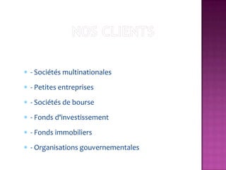 - Sociétés multinationales
- Petites entreprises
- Sociétés de bourse
- Fonds d'investissement
- Fonds immobiliers
- Organisations gouvernementales
 
