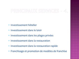 Investissement hôtelier
Investissement dans le loisir
Investissement dans les plages privées
Investissement dans la restauration
Investissement dans la restauration rapide
Franchisage et promotion de modèles de franchise
 