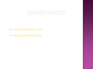 www.grandwaktu.com
http://grandwaktu.net
 