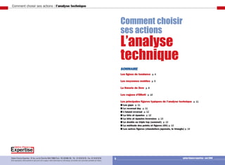 Comment choisir ses actions : l’analyse technique
option finance expertise - mai 20093.
Comment choisir
ses actions
L’analyse
technique
SOMMAIRE
Les lignes de tendance p. 4
Les moyennes mobiles p. 5
La théorie de Dow p. 8
Les vagues d’Elliott p. 10
Les principales figures typiques de l’analyse technique p. 11
■ Les gaps p. 11
■ Le reversal day p. 11
■ L’island reversal p. 12
■ La tête et épaules p. 12
■ La tête et épaules inversées p. 13
■ Le double ou triple top (sommet) p. 13
■ La méthode des points et figures (OX) p. 13
■ Les autres figures (chandeliers japonais, le triangle) p. 14
Option Finance Expertise - 91 bis, rue du Cherche-Midi 75006 Paris - RC 429.986.136 - Tél. : 01 53 63 55 55 - Fax : 01 53 63 55 50
Toute reproduction, même partielle et quel qu’en soit le support, même électronique ou informatique, est interdite sans autorisation préalable de l’éditeur.
Le bureau d'études et d'analyses d'Option Finance
 