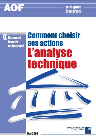 Comment choisir
ses actions
L’analyse
technique
Comment
investir
en Bourse?
«
bourse
mini-guide
AOF
Mai 2009
 