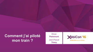 @xebiconfr #xebiconfr
Comment j’ai piloté
mon train ?
Olivier
Pietremont
Jean-Pascal
Thiery
 