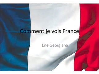 Comment je vois France Ene Georgiana  