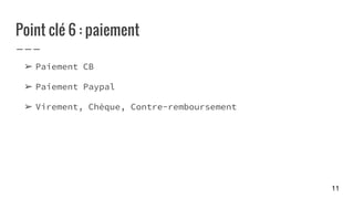 Point clé 6 : paiement
➢ Paiement CB
➢ Paiement Paypal
➢ Virement, Chèque, Contre-remboursement
11
 