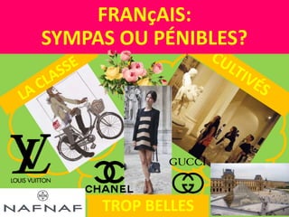 FRANçAIS:
SYMPAS OU PÉNIBLES?
TROP BELLES
 