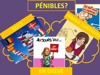 PÉNIBLES?
EN GRÈVE
 