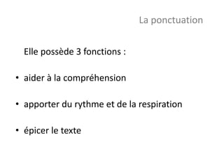 Elle possède 3 fonctions :
• aider à la compréhension
• apporter du rythme et de la respiration
• épicer le texte
La ponctuation
 