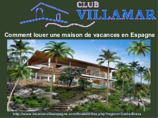 Comment louer une maison de vacances en Espagne
http://www.locationvillaespagne.com/findAllVillas.php?region=Costa-Brava
 