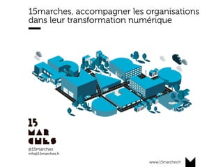 www.15marches.fr
15marches, accompagner les organisations
dans leur transformation numérique
@15marches
info@15marches.fr
 