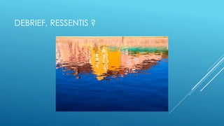 Orange Restricted
DEBRIEF, RESSENTIS ?
 