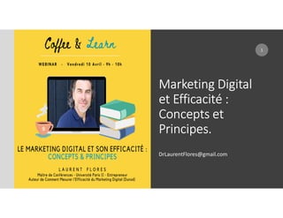 Marketing Digital
et Efficacité :
Concepts et
Principes.
DrLaurentFlores@gmail.com
1
 