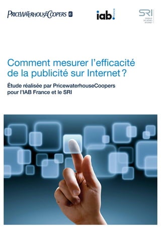 Comment mesurer l’ef cacité
de la publicité sur Internet ?
Étude réalisée par PricewaterhouseCoopers
pour l’IAB France et le SRI
 